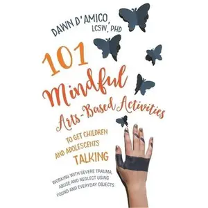 USED-101 Mindful Arts-Based Activities to Get Children and Adolescents Talking: Working with Severe Trauma, Abuse and Neglect Using Found and Everyday Obje by D'Amico, Dawn (Paperback)