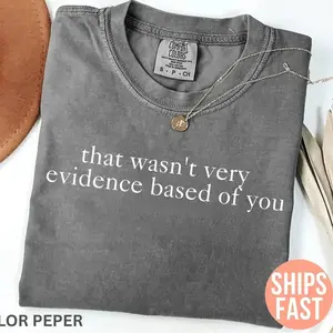Comfort Colors That Wasn't Very Evidence Based of You Shirt, Funny Nursing Shirt, Gift For Nurse, Nurse Appreciation, Nurse Educator Shirt -DarkFlex