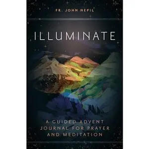 Illuminate: A Guided Advent Journal for Prayer and Meditation -- Fr John Nepil, Paperback