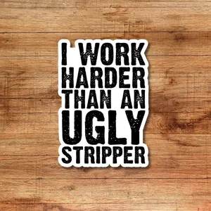 I Work Harder Than An Ugly Stripper Decal for Car, Truck, SUV, Window, Water Bottle, Tumbler, Laptop, Bumper Sticker, Hard Hat, Tool Box, Waterproof