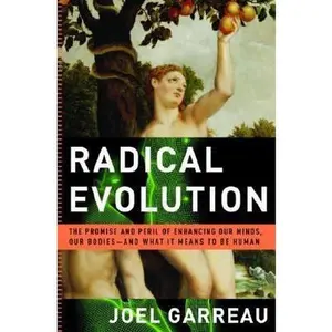 USED-Radical Evolution: The Promise and Peril of Enhancing Our Minds, Our Bodies -- and What It Means to Be Human by Joel Garreau (Hardcover)