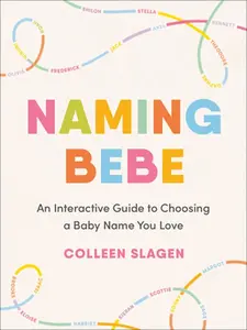 Naming Bebe: An Interactive Guide to Choosing a Baby Name You Love -- Colleen Slagen, Paperback