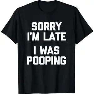 Sorry I'm Late, I Was Pooping T-Shirt funny saying sarcastic T-Shirt