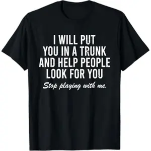 streetwear graphic tee vacation outfits  Tee I Will Put You In The Trunk And Help People Look For T-Shirt