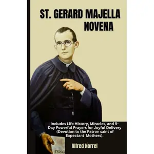 ST. GERARD MAJELLA NOVENA: Includes Life History, Miracles, and 9- Day Powerful Prayers for Joyful Delivery (Devotion to the Patron Saint of Expectant Mothers) (Catholic Devotional Prayer Book) Paperback – October 6, 2023