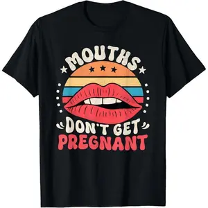 Mouths Don't Get Pregnant Inappropriate Humor Adult Jokes T-Shirt,Made in USA