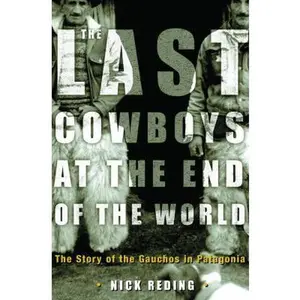 USED-The Last Cowboys at the End of the World: The Story of the Gauchos of Patagonia by Nick Reding (Hardcover)