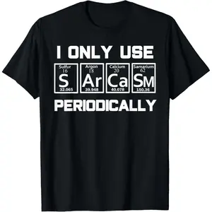 100%cotton Sarcasm Periodic Table Element Weird Science Joke Gift T-Shirt