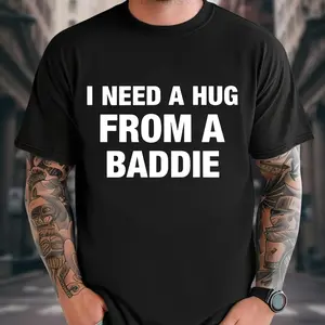 I NEED A HUG FROM A BADDIE T SHIRT