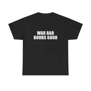War Bad Boobs Good Unisex Tee Y2K Funny Meme Phrase Shirt Unhinged Chaotic Bold Statement Edgy Humor Sarcastic Party Gift