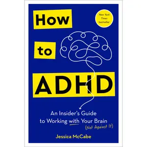 How to ADHD: An Insider's Guide to Working with Your Brain (Not Against It) -- Jessica McCabe - Hardcover