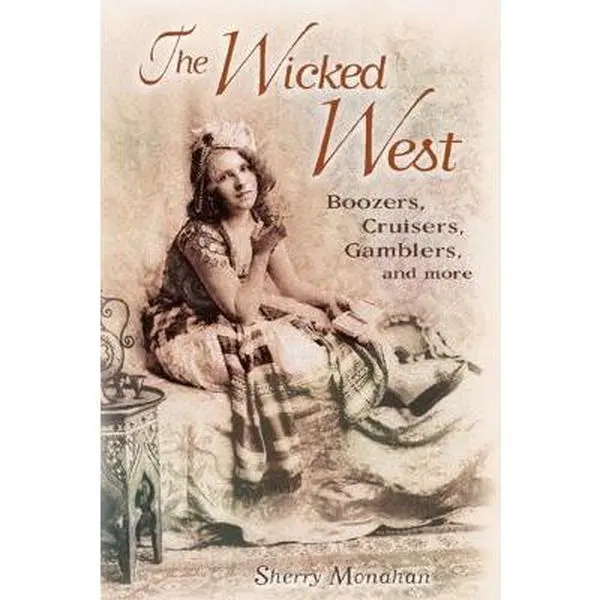 USED Book - The Wicked West: Boozers, Cruisers, Gamblers, and More by Monahan, Sherry (Paperback) - english