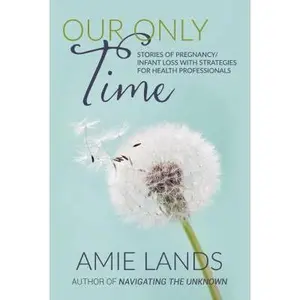 USED-Our Only Time: Stories of Pregnancy/Infant Loss with Strategies for Health Professionals by Lands, Amie (Paperback)