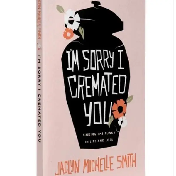 A signed copy of Jaclyn Michelle Smith - I'm Sorry I Cremated You: Finding the Funny in Life and Loss - A Heartfelt Exploration of Grief with Humor and Insight