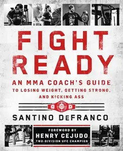 Fight Ready: An Mma Coach's Guide to Losing Weight, Getting Strong, and Kicking Ass -- Santino Defranco, Paperback