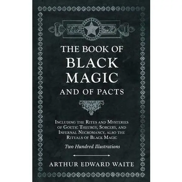 The Book of Black Magic and of Pacts: Including the Rites and Mysteries of Goetic Theurgy, Sorcery, and Infernal Necromancy, also the Rituals of Black -- Arthur Edward Waite - Paperback