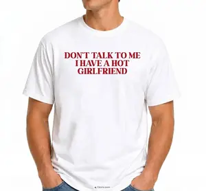 Don’t Talk To Me I Have A Hot Girlfriend Funny Graphic T-Shirt Gift for Him