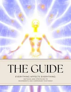 The Guide: Everything Affects Everything - Methods and Strategies to Regenerate and Harmonize Your Body & Life by Michael Dewayne Ferguson