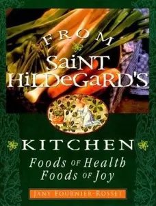 USED-From Saint Hildegard's Kitchen: Foods of Health. Foods of Joy by Jany Fournier-Rosset (Hardcover)
