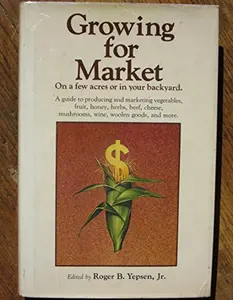 USED-Growing for market: A guide to producing and marketing vegetables, fruit, honey, herbs, beef, cheese, mushrooms, wine, woolen goods, and more by Roger B. Jr. Yepsen (Hardcover)