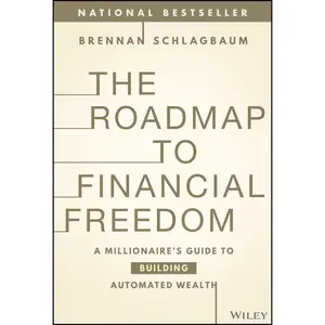 The Roadmap to Financial Freedom: A Millionaire's Guide to Building Automated Wealth -- Brennan Schlagbaum - Hardcover