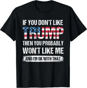If You Don't Like Trump Then You Probably Won't Like Me T-Shirt Cotton Menswear