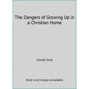 USED-The Dangers of Growing Up in a Christian Home by Donald Sloat (Paperback)