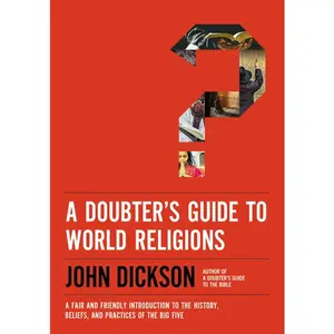 A Doubter's Guide to World Religions: A Fair and Friendly Introduction to the History, Beliefs, and Practices of the Big Five