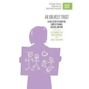 USED-An Unlikely Trust: Alina's Story of Adoption, Complex Trauma, Healing, and Hope (The ORP Library) by Krukar, Jeff (Paperback)