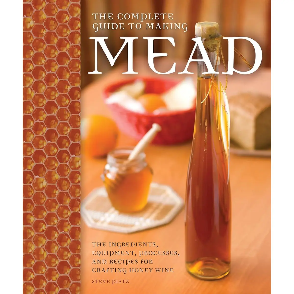 The Complete Guide to Making Mead: The Ingredients, Equipment, Processes, and Recipes for Crafting Honey Wine Paperback – July 30, 2014