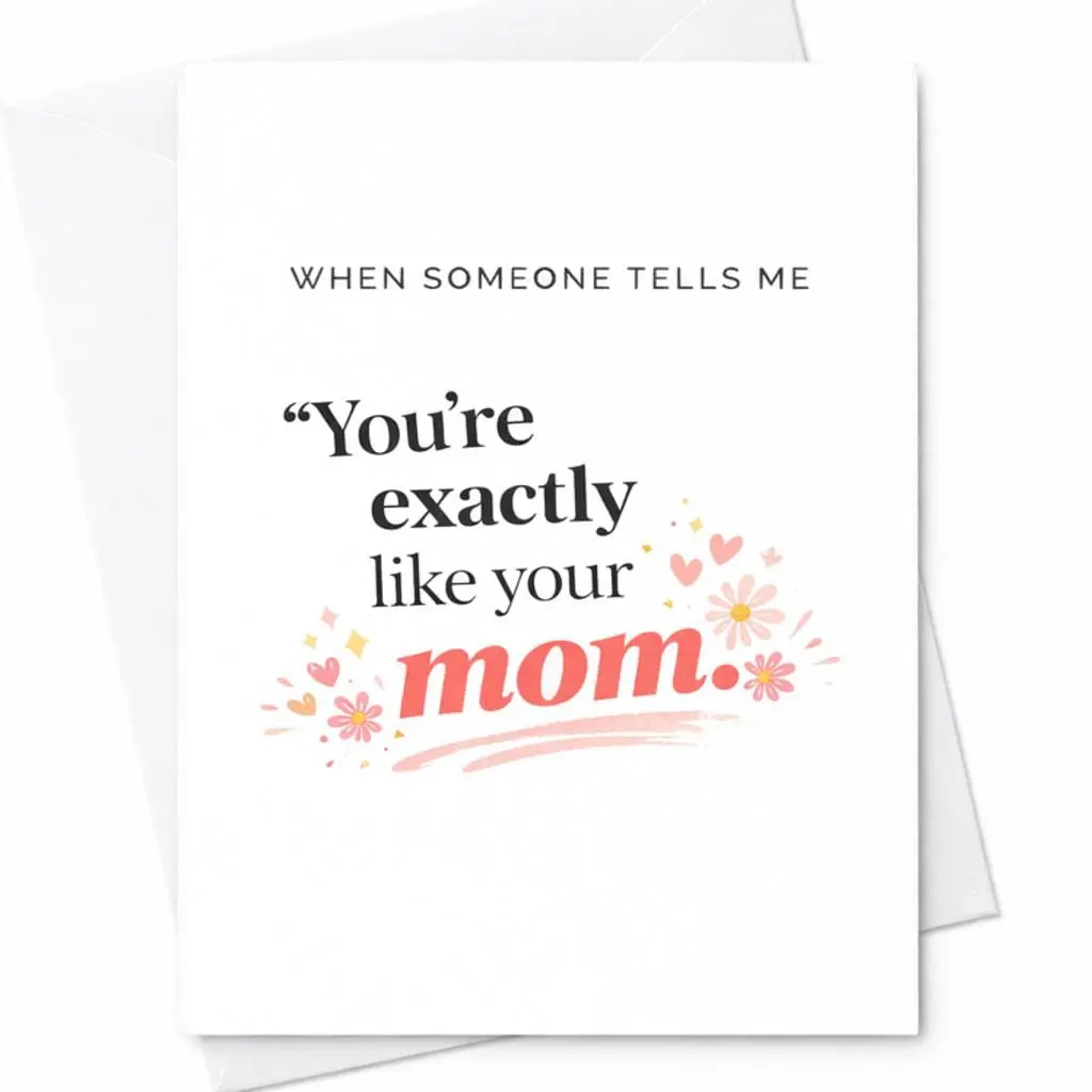 Youre Exactly Like Your Mom