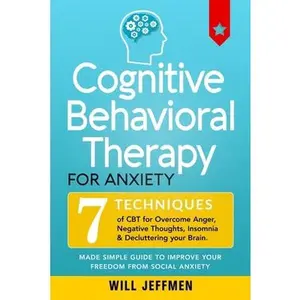 USED-Cognitive Behavioral Therapy for Anxiety: 7 Techniques of CBT for Overcome Anger, Negative Thoughts, Insomnia & Decluttering your Brain.Made Simple Gu by Jeffmen, Will (Paperback)