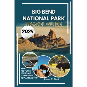 Big Bend National Park Travel Guide 2025: Uncover the Top Hiking trails, Wildlife Spots, Scenic Drives, Campsites and Natural Wonders in Texas Wilderness.