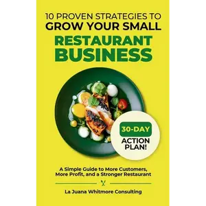 10 Proven Strategies to Grow Your Small Restaurant Business: A Simple Guide to More Customers, More Profit, and a Stronger Restaurant - Paperback