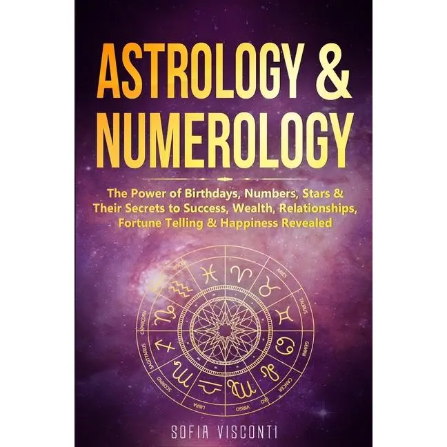 Astrology & Numerology: The Power Of Birthdays, Numbers, Stars & Their Secrets to Success, Wealth, Relationships, Fortune Telling & Happiness Revealed by Sofia Visconti (Paperback)