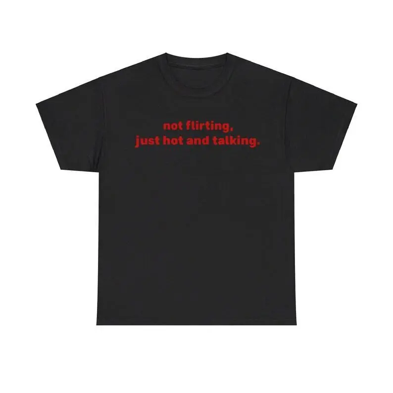 Not Flirting, Just Hot And Talking Tee Unisex Shirt, Trendy Confidence Graphic Shirt, Sassy Quirky Unisex Fun Shirt for Everyday Wear, Adult funny T-shirt, Gift for Woman and Man