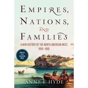 Empires, Nations, and Families: A New History of the North American West, 1800-1860 by Anne F. Hyde [Paperback Book]