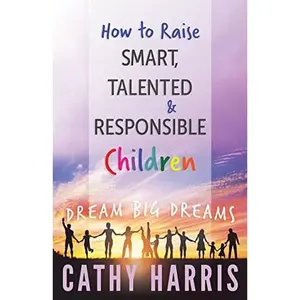 USED-How To Raise Smart, Talented and Responsible Children: Dream Big Dreams by Harris, Cathy (Paperback)