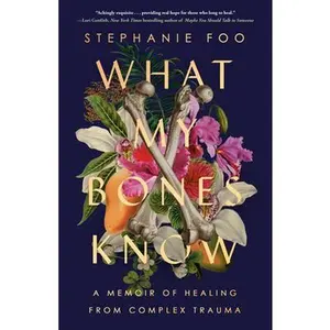 What My Bones Know: A Memoir of Healing from Complex Trauma -- Stephanie Foo, Paperback