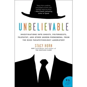 Unbelievable: Investigations into Ghosts, Poltergeists, Telepathy, and Other Unseen Phenomena, from the Duke Parapsychology Laboratory by Stacy Horn [Paperback Book]