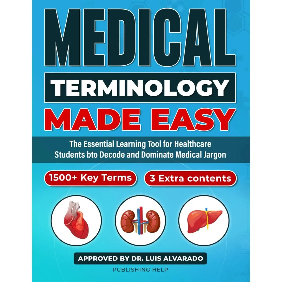 Medical Terminology Made Easy: The Essential Learning Tool for Healthcare Students to Decode and Dominate Medical Jargon | 1500+ Key Terms | 3 Extra contents
