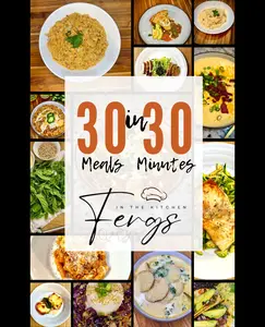 30 Meals in 30 Minutes- 30 Easy Recipes for Busy Families Presented by The Fergs Collective