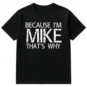 Summer t Shirts BECAUSE I'M MIKE THAT'S WHY Fun Shirt Funny Gift Idea T-Shirt
