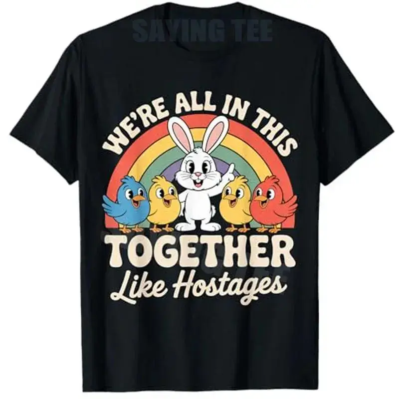 100Cotton tee We're All in This Together Like Hostages T-Shirt A Cute Bunny and Birds Under A Rainbow Y2k Sarcastic Saying Tee Joke Humor Topsgood graphic tees