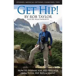 USED-Get Hip!: How to Prepare for and Recover from Total Hip Replacement by Taylor, Rob (Paperback)