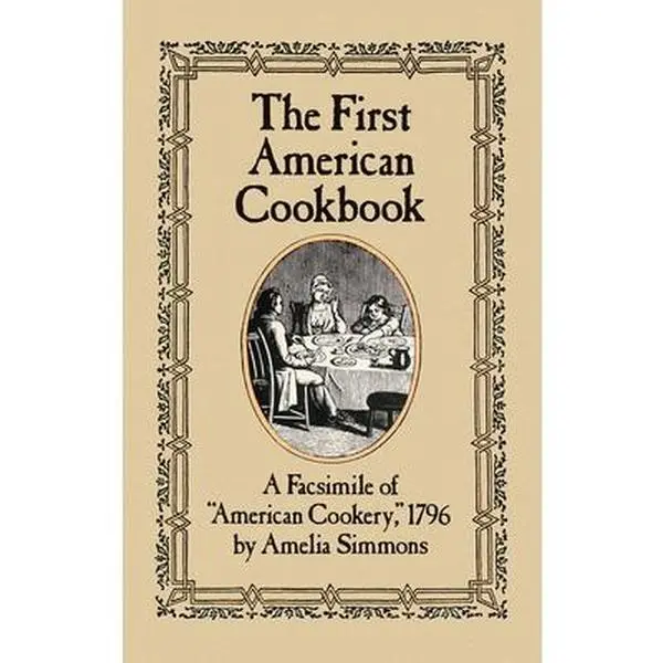 The First American Cookbook - Amelia Simmons' 1796 American Cookery Facsimile Paperback with Johnny Cake, Vegetables, Mutton, Indian Pudding, Winter Squash Pudding Recipes, Introductory Essay