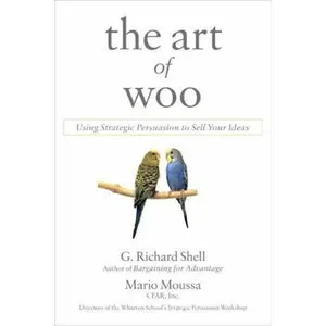 USED-The Art of Woo: Using Strategic Persuasion to Sell Your Ideas by G. Richard Shell (Hardcover)