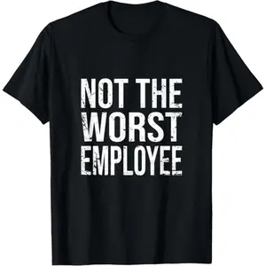 Not The Worst Employee Funny sarcastic saying work T-Shirt,Made in USA