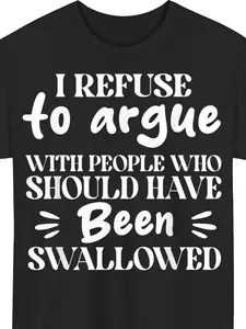I Refuse to Argue with People Who Should Have Been Swallowed T Shirt_1