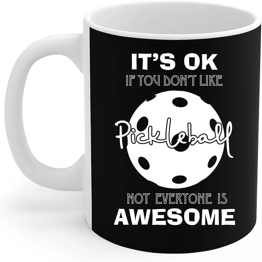 Pickleball Lover Mug It's Ok If You Don't Like Pickleball Sport Player Gift Coffee Mug 11oz